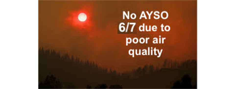 NO AYSO TODAY 6/7/2023 DUE TO POOR AIR QUALITY